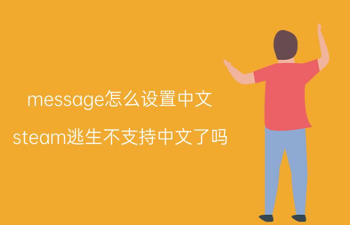 message怎么设置中文 steam逃生不支持中文了吗？